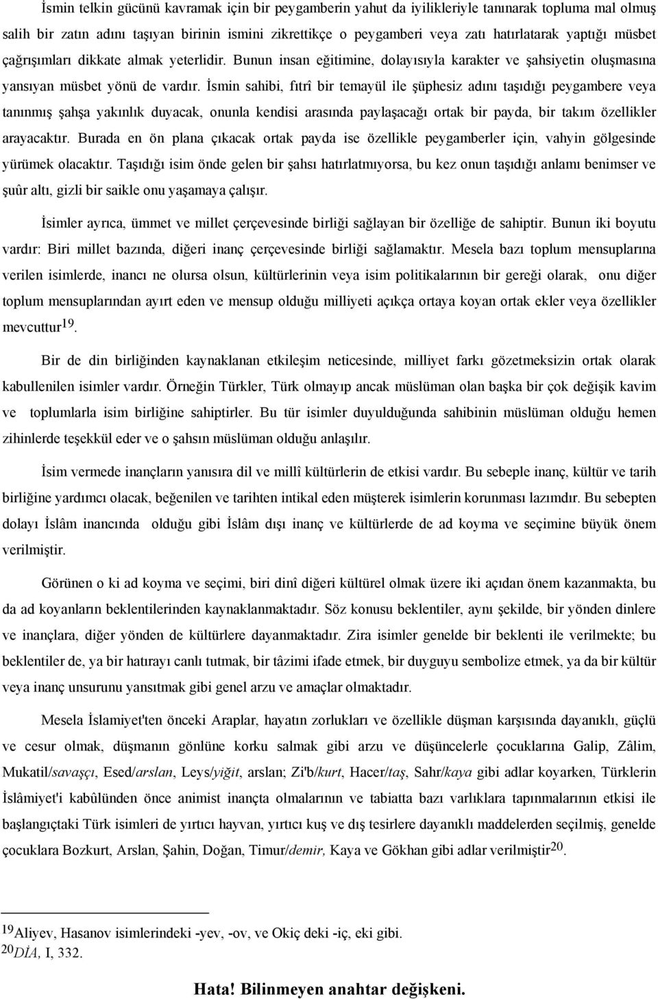 İsmin sahibi, fıtrî bir temayül ile şüphesiz adını taşıdığı peygambere veya tanınmış şahşa yakınlık duyacak, onunla kendisi arasında paylaşacağı ortak bir payda, bir takım özellikler arayacaktır.