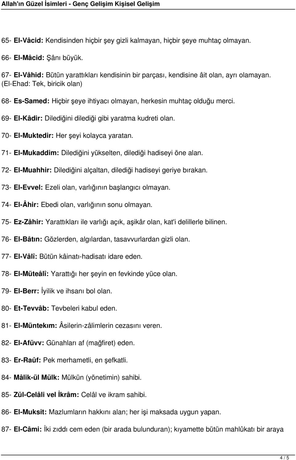 70- El-Muktedir: Her şeyi kolayca yaratan. 71- El-Mukaddim: Dilediğini yükselten, dilediği hadiseyi öne alan. 72- El-Muahhir: Dilediğini alçaltan, dilediği hadiseyi geriye bırakan.