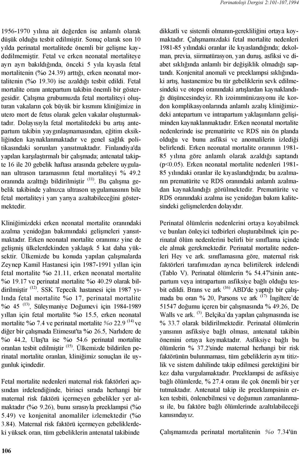 39) arttığı, erken neonatal mortalitenin (%o 19.30) ise azaldığı tesbit edildi. Fetal mortalite oranı antepartum takibin önemli bir göstergesidir.