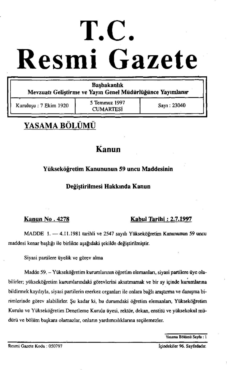 1981 tarihli ve 2547 sayılı Yükseköğretim Kanununun 59 uncu maddesi kenar başlığı ile birlikte aşağıdaki şekilde değiştirilmiştir. Siyasi partilere üyelik ve görev alma Madde 59.