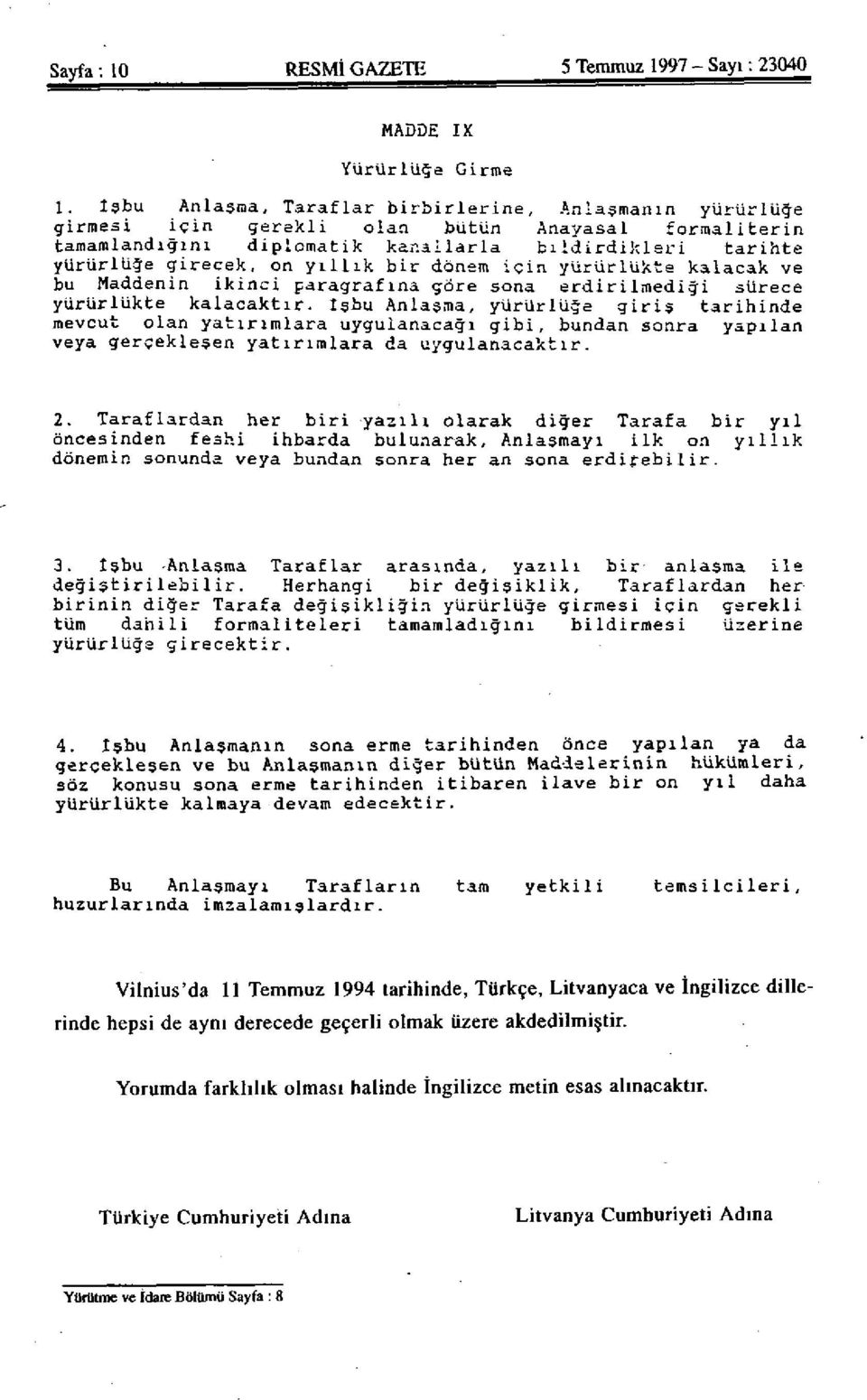 bir dönem için yürürlükte kalacak ve bu Maddenin ikinci paragrafına göre sona erdirilmediği sürece yürürlükte kalacaktır, işbu Anlaşma, yürürlüğe giriş tarihinde mevcut olan yatırımlara uygulanacağı