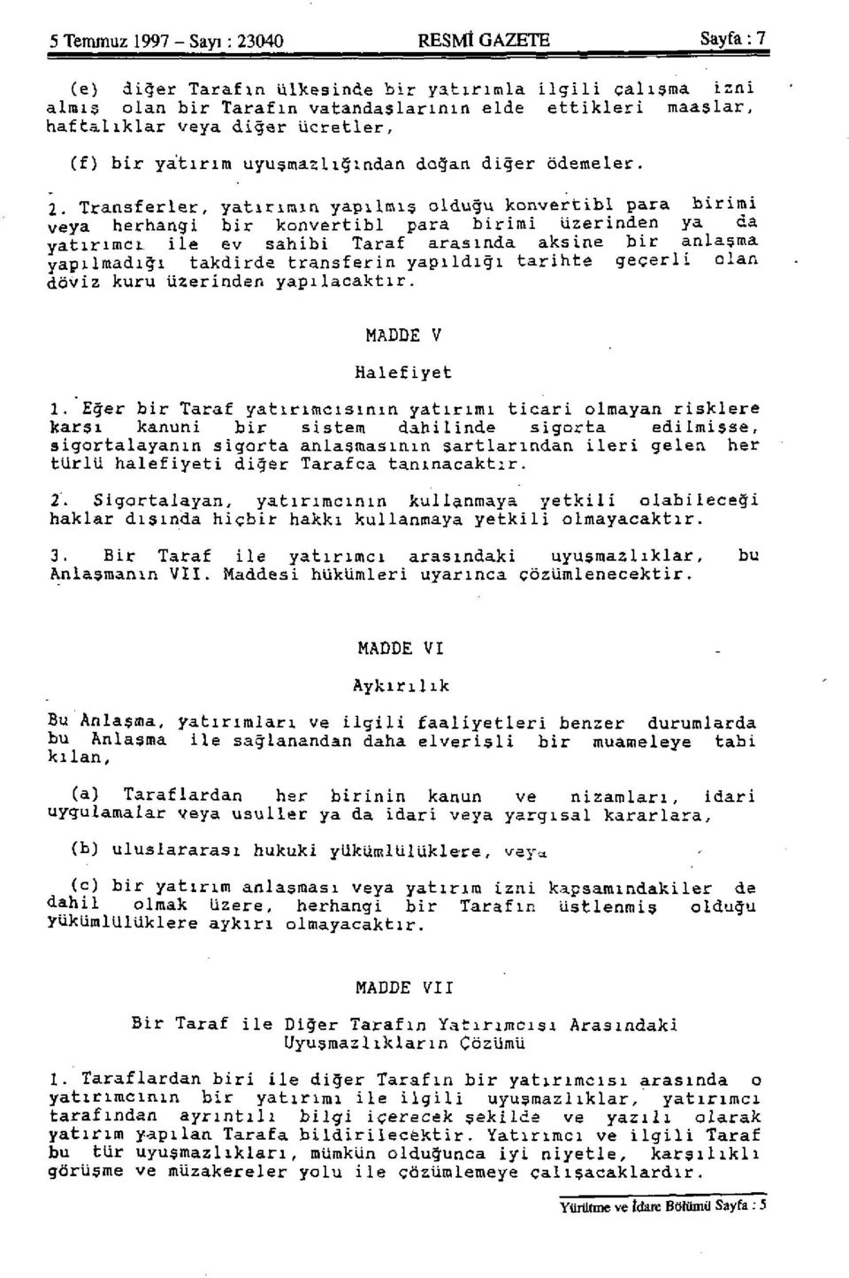 Transferler, yatırımın yapılmış olduğu konvertibl para birimi veya herhangi bir konvertibl para birimi üzerinden ya da yatırımcı, ile ev sahibi Taraf arasında aksine bir anlaşma yapılmadığı takdirde