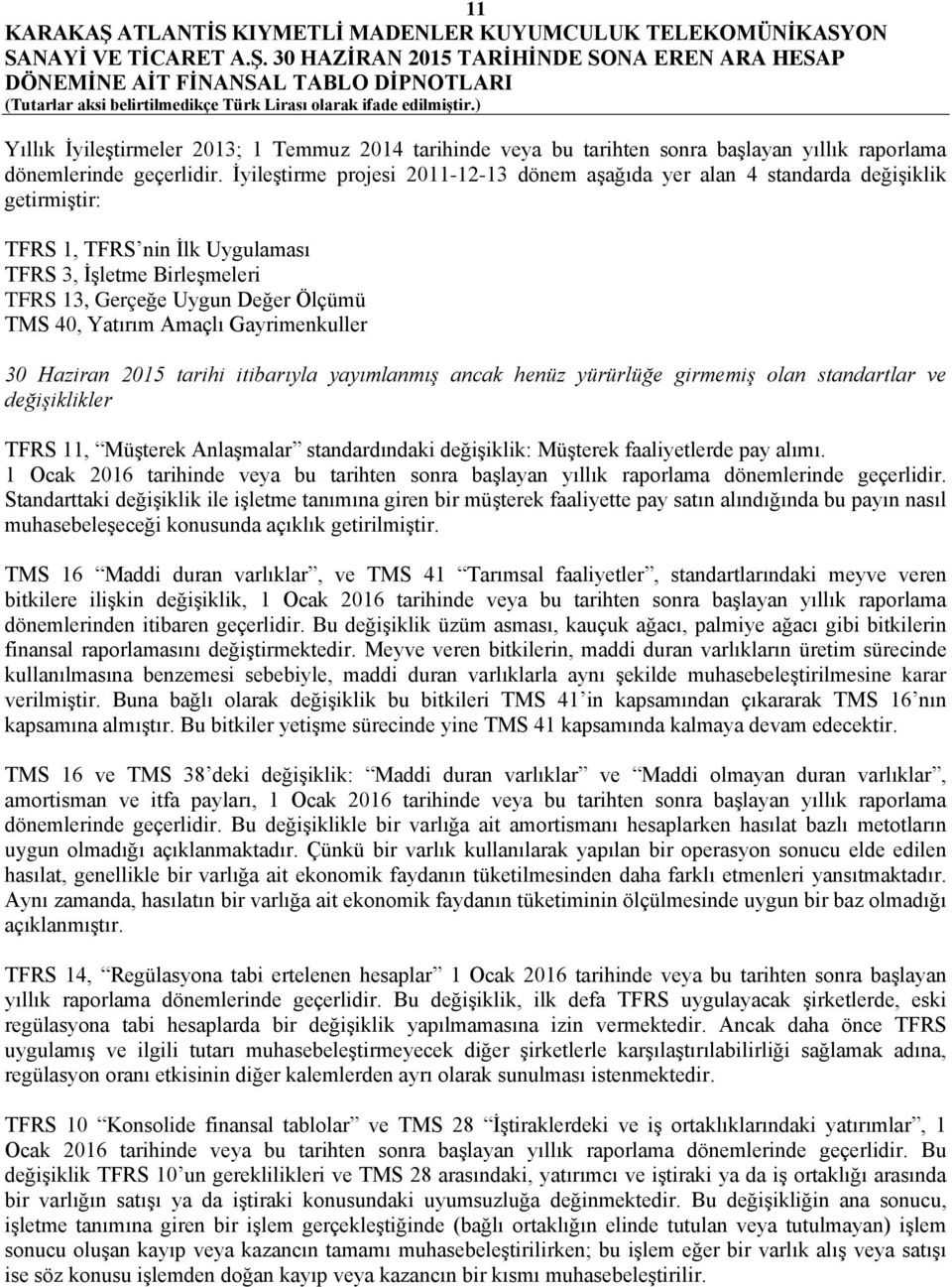 Yatırım Amaçlı Gayrimenkuller 30 Haziran 2015 tarihi itibarıyla yayımlanmış ancak henüz yürürlüğe girmemiş olan standartlar ve değişiklikler TFRS 11, Müşterek Anlaşmalar standardındaki değişiklik: