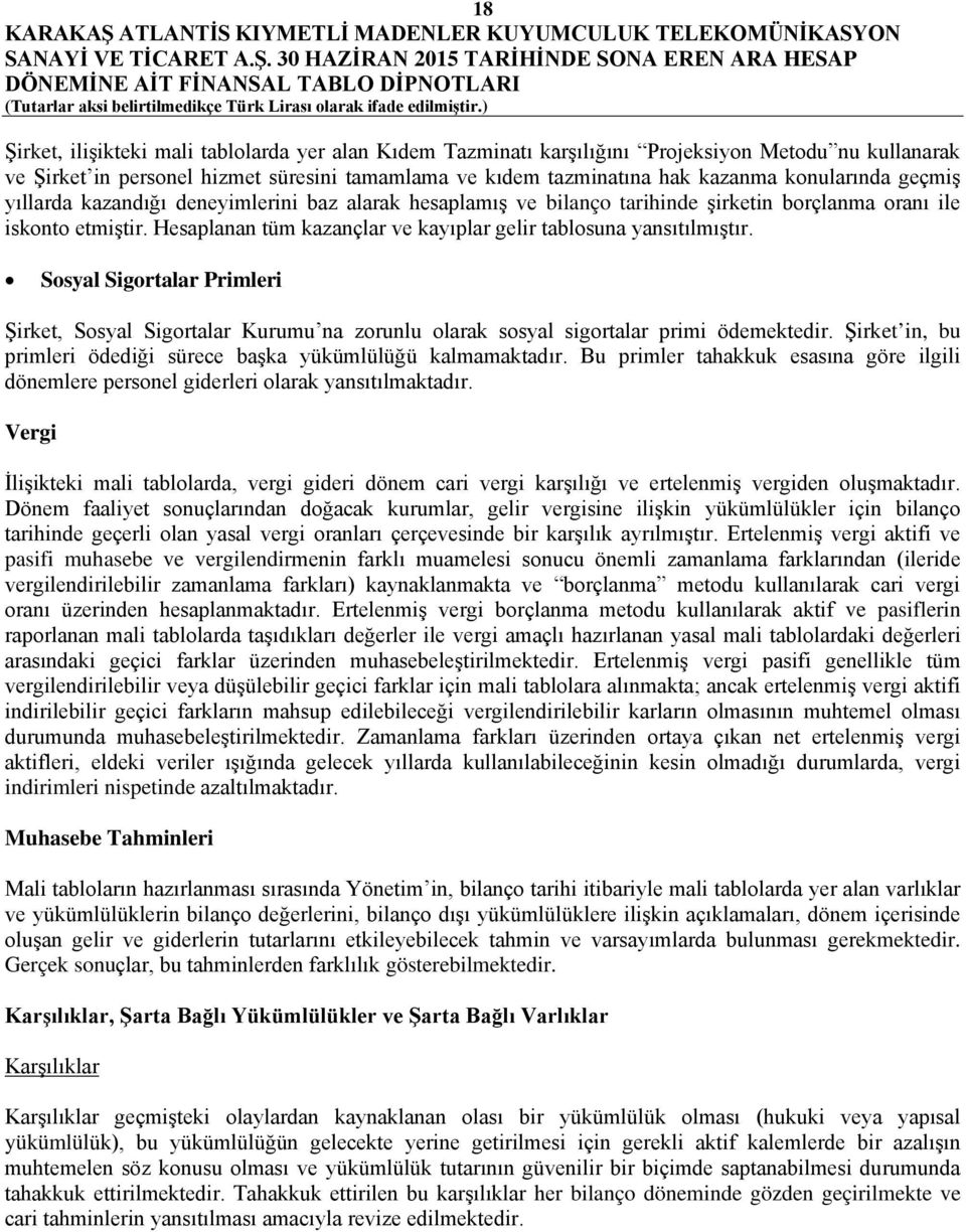 Hesaplanan tüm kazançlar ve kayıplar gelir tablosuna yansıtılmıştır. Sosyal Sigortalar Primleri Şirket, Sosyal Sigortalar Kurumu na zorunlu olarak sosyal sigortalar primi ödemektedir.