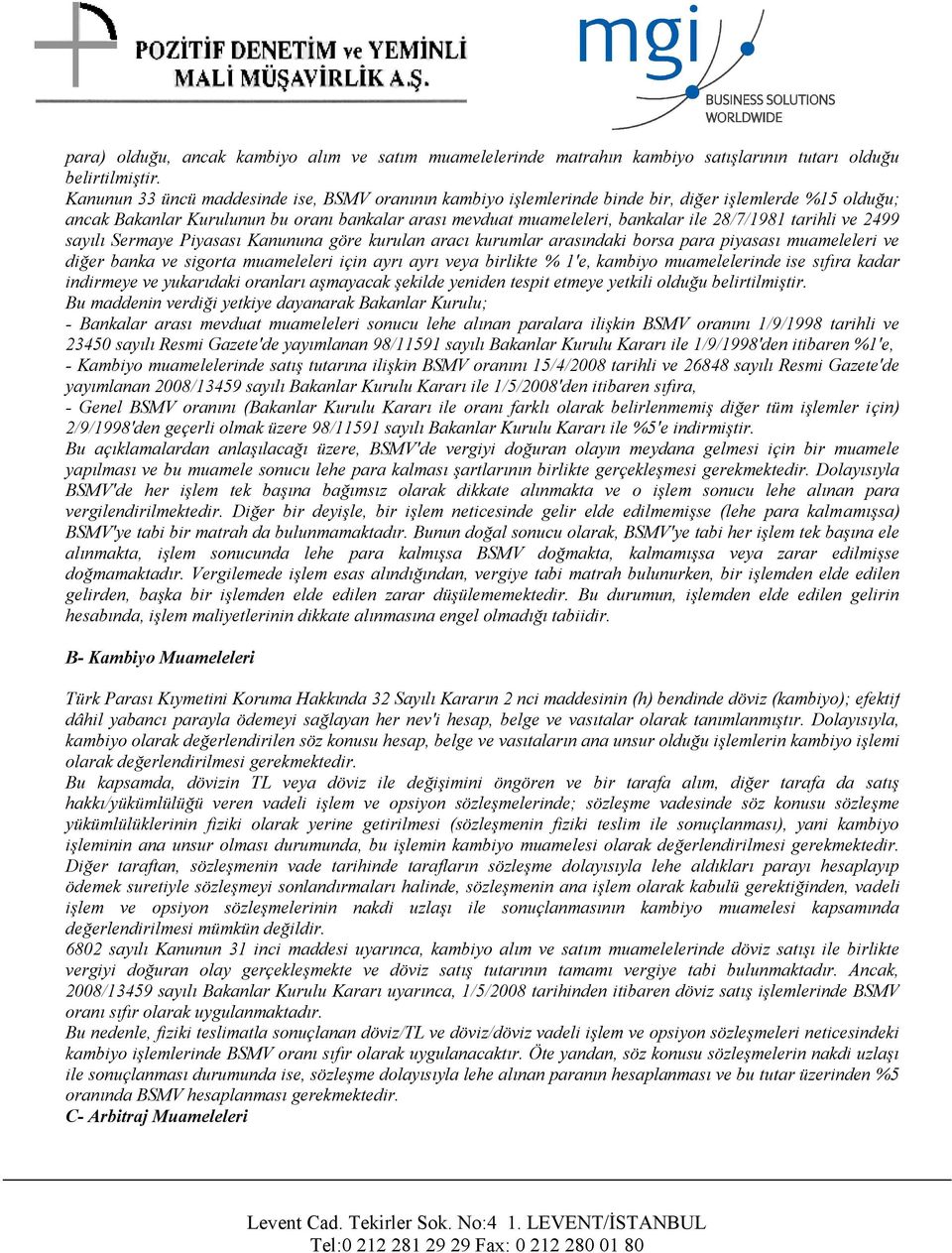 tarihli ve 2499 sayılı Sermaye Piyasası Kanununa göre kurulan aracı kurumlar arasındaki borsa para piyasası muameleleri ve diğer banka ve sigorta muameleleri için ayrı ayrı veya birlikte % 1'e,