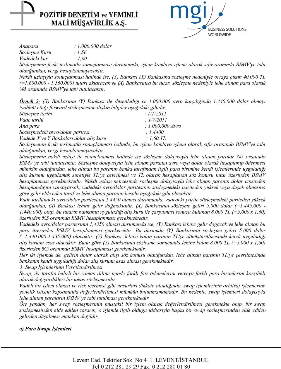 Nakdi uzlaşıyla sonuçlanması halinde ise, (Y) Bankası (X) B ankasına sözleşme nedeniyle ortaya çıkan 40.000 TL (=1.600.000-1.560.