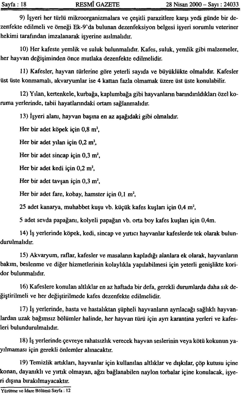 Kafes, suluk, yemlik gibi malzemeler, her hayvan değişiminden önce mutlaka dezenfekte edilmelidir. 11) Kafesler, hayvan türlerine göre yeterli sayıda ve büyüklükte olmalıdır.