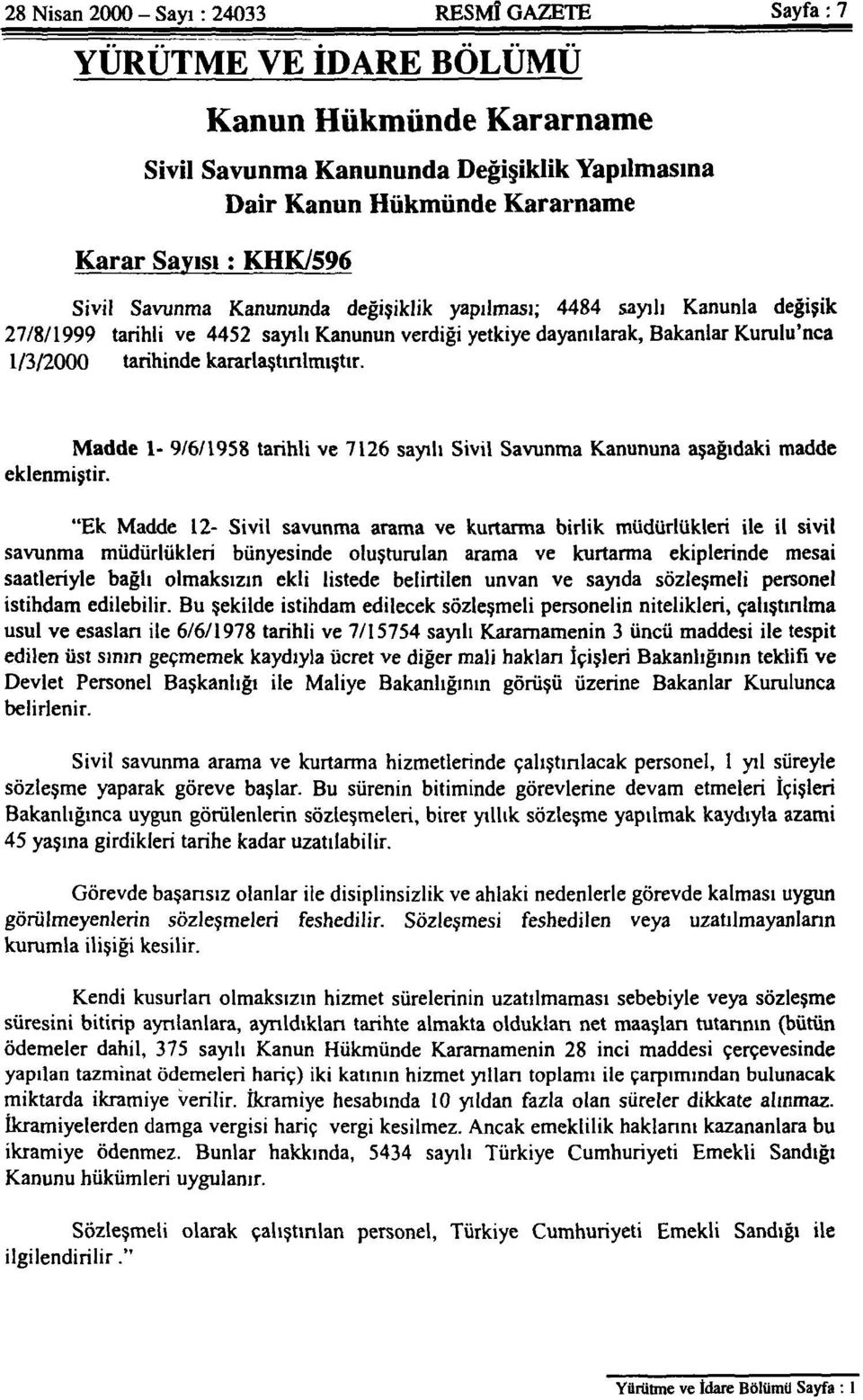 kararlaştırılmıştır. Madde 1-9/6/1958 tarihli ve 7126 sayılı Sivil Savunma Kanununa aşağıdaki madde eklenmiştir.