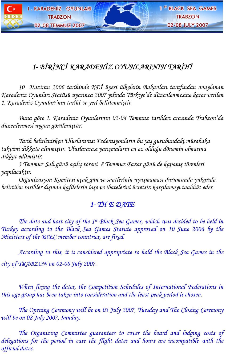 Tarih belirlenirken Uluslararası Federasyonların bu yaş gurubundaki müsabaka takvimi dikkate alınmıştır. Uluslararası yarışmaların en az olduğu dönemin olmasına dikkat edilmiştir.