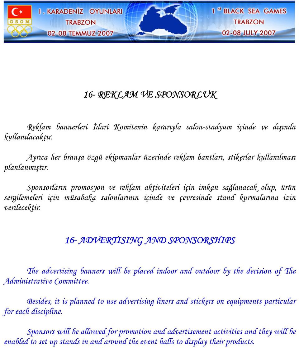 Sponsorların promosyon ve reklam aktiviteleri için imkan sağlanacak olup, ürün sergilemeleri için müsabaka salonlarının içinde ve çevresinde stand kurmalarına izin verilecektir.