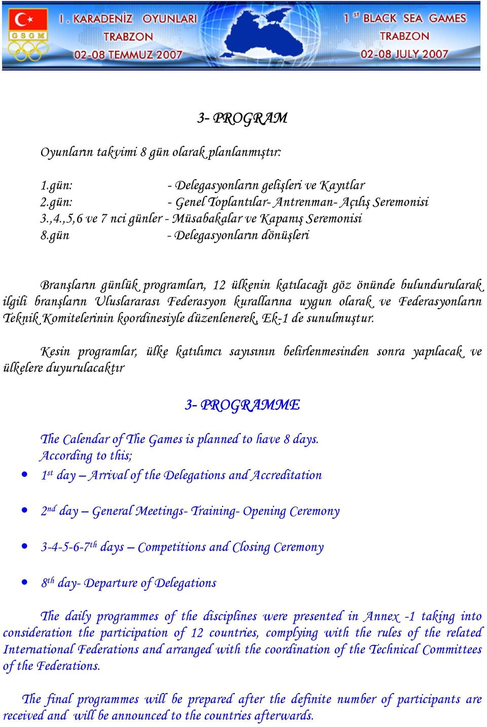 gün - Delegasyonların dönüşleri Branşların günlük programları, 12 ülkenin katılacağı göz önünde bulundurularak ilgili branşların Uluslararası Federasyon kurallarına uygun olarak ve Federasyonların