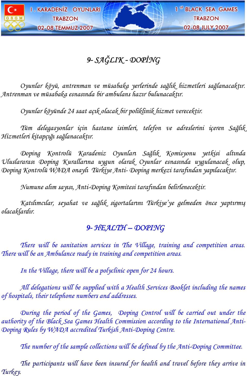 Doping Kontrolü Karadeniz Oyunları Sağlık Komisyonu yetkisi altında Uluslararası Doping Kurallarına uygun olarak Oyunlar esnasında uygulanacak olup, Doping Kontrolü WADA onaylı Türkiye Anti- Doping