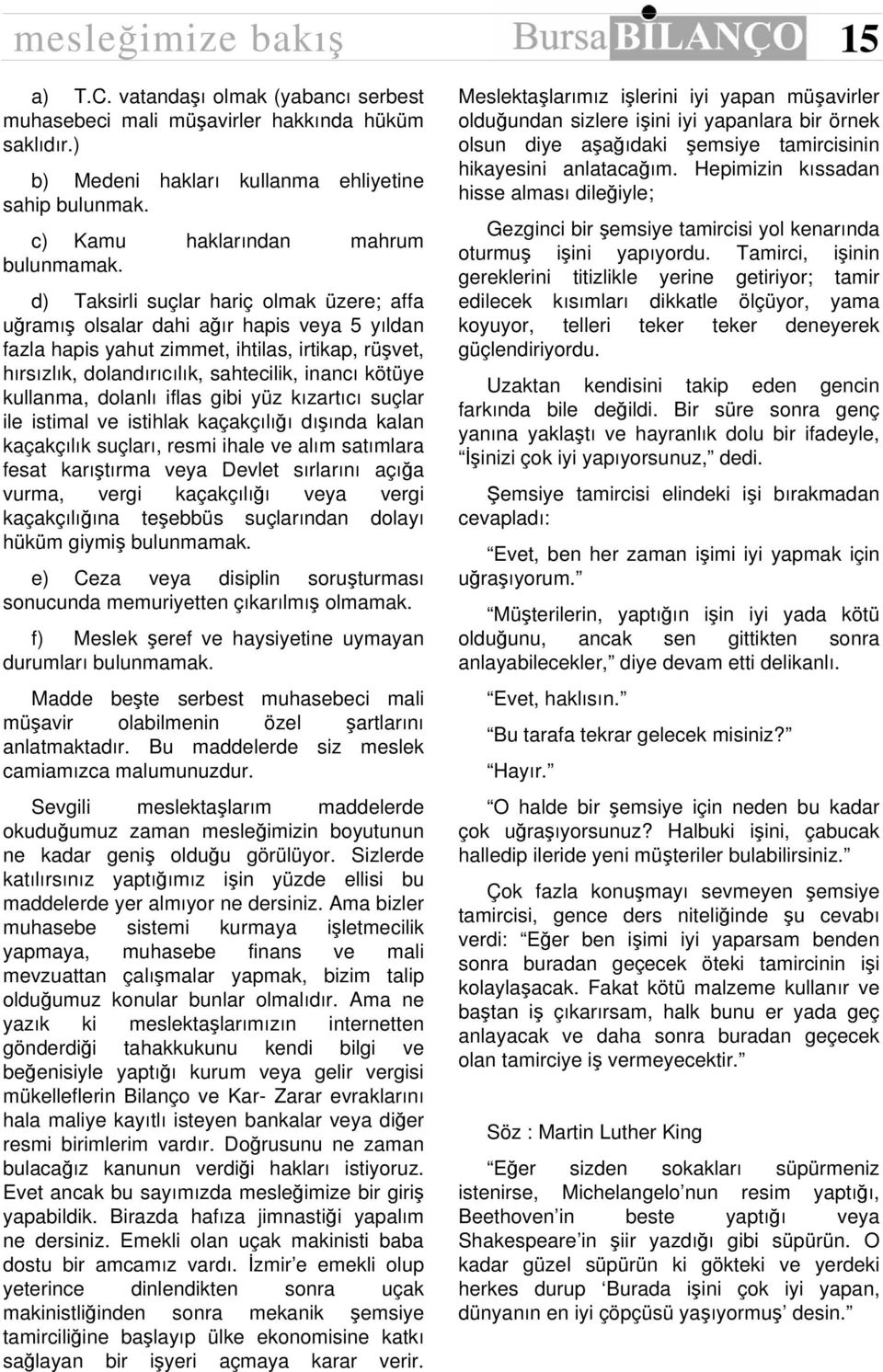 d) Taksirli suçlar hariç olmak üzere; affa uğramış olsalar dahi ağır hapis veya 5 yıldan fazla hapis yahut zimmet, ihtilas, irtikap, rüşvet, hırsızlık, dolandırıcılık, sahtecilik, inancı kötüye