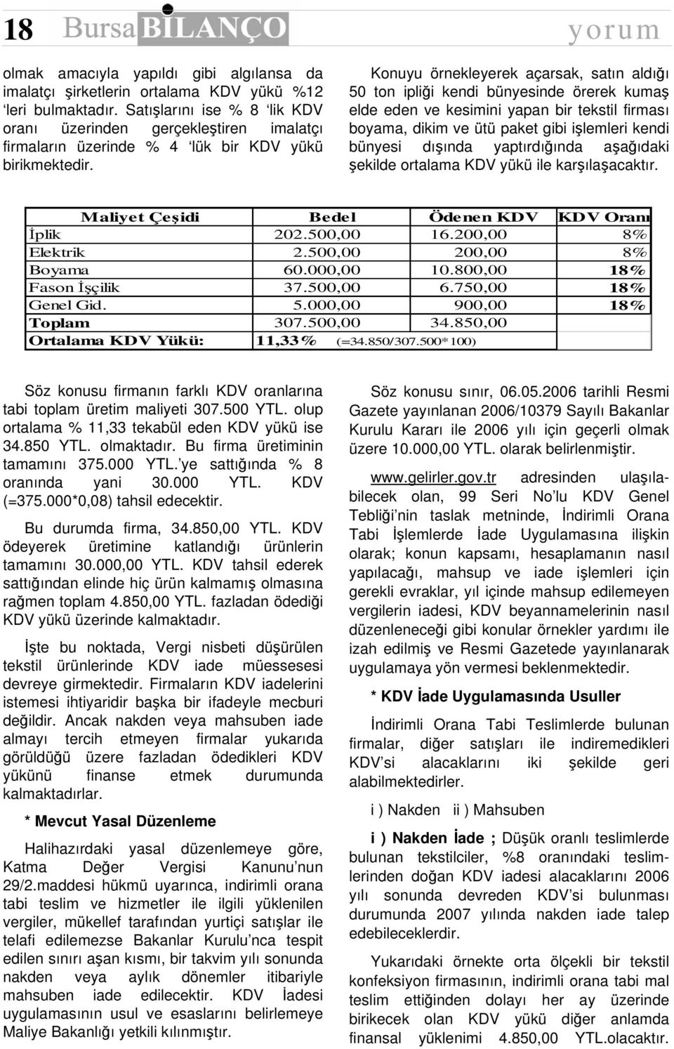 yorum Konuyu örnekleyerek açarsak, satın aldığı 50 ton ipliği kendi bünyesinde örerek kumaş elde eden ve kesimini yapan bir tekstil firması boyama, dikim ve ütü paket gibi işlemleri kendi bünyesi