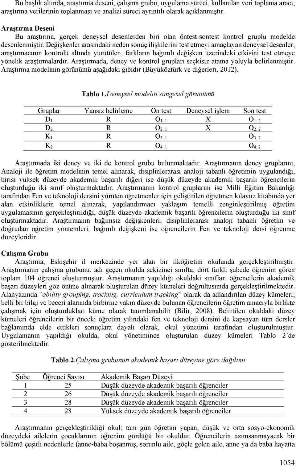 Değişkenler arasındaki neden sonuç ilişkilerini test etmeyi amaçlayan deneysel desenler, araştırmacının kontrolü altında yürütülen, farkların bağımlı değişken üzerindeki etkisini test etmeye yönelik