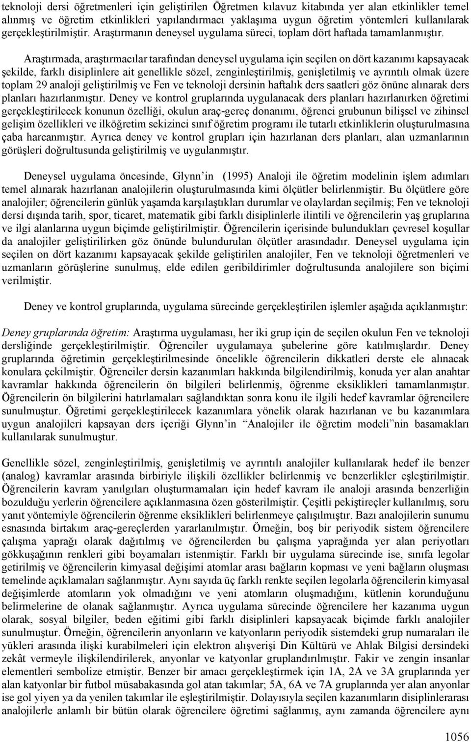 Araştırmada, araştırmacılar tarafından deneysel uygulama için seçilen on dört kazanımı kapsayacak şekilde, farklı disiplinlere ait genellikle sözel, zenginleştirilmiş, genişletilmiş ve ayrıntılı