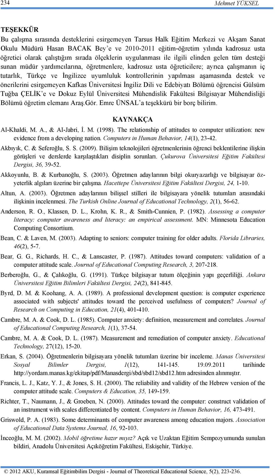 Türkçe ve İngilizce uyumluluk kontrollerinin yapılması aşamasında destek ve önerilerini esirgemeyen Kafkas Üniversitesi İngiliz Dili ve Edebiyatı Bölümü öğrencisi Gülsüm Tuğba ÇELİK e ve Dokuz Eylül