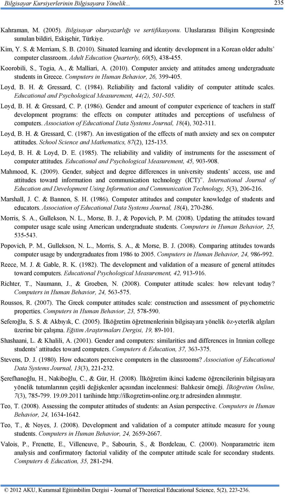 (2010). Computer anxiety and attitudes among undergraduate students in Greece. Computers in Human Behavior, 26, 399-405. Loyd, B. H. & Gressard, C. (1984).