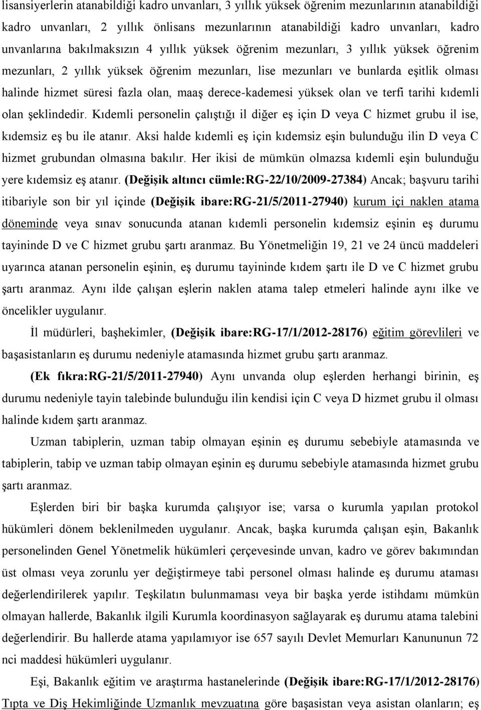 derece-kademesi yüksek olan ve terfi tarihi kıdemli olan Ģeklindedir. Kıdemli personelin çalıģtığı il diğer eģ için D veya C hizmet grubu il ise, kıdemsiz eģ bu ile atanır.