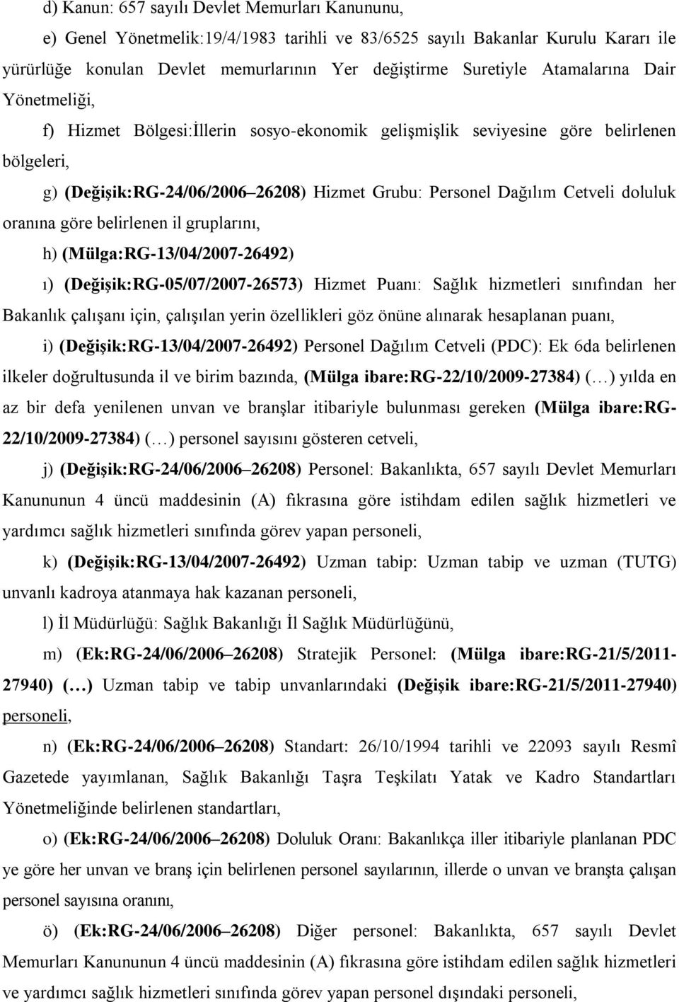 doluluk oranına göre belirlenen il gruplarını, h) (Mülga:RG-13/04/2007-26492) ı) (DeğiĢik:RG-05/07/2007-26573) Hizmet Puanı: Sağlık hizmetleri sınıfından her Bakanlık çalıģanı için, çalıģılan yerin