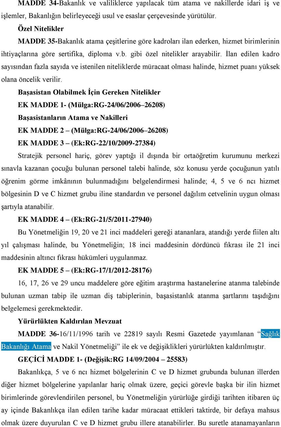 Ġlan edilen kadro sayısından fazla sayıda ve istenilen niteliklerde müracaat olması halinde, hizmet puanı yüksek olana öncelik verilir.