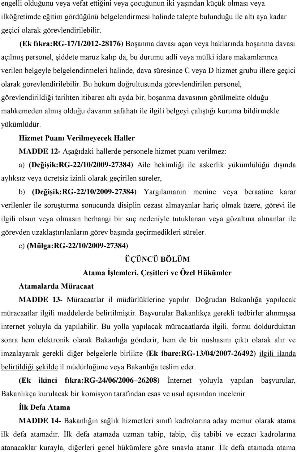 (Ek fıkra:rg-17/1/2012-28176) BoĢanma davası açan veya haklarında boģanma davası açılmıģ personel, Ģiddete maruz kalıp da, bu durumu adli veya mülki idare makamlarınca verilen belgeyle