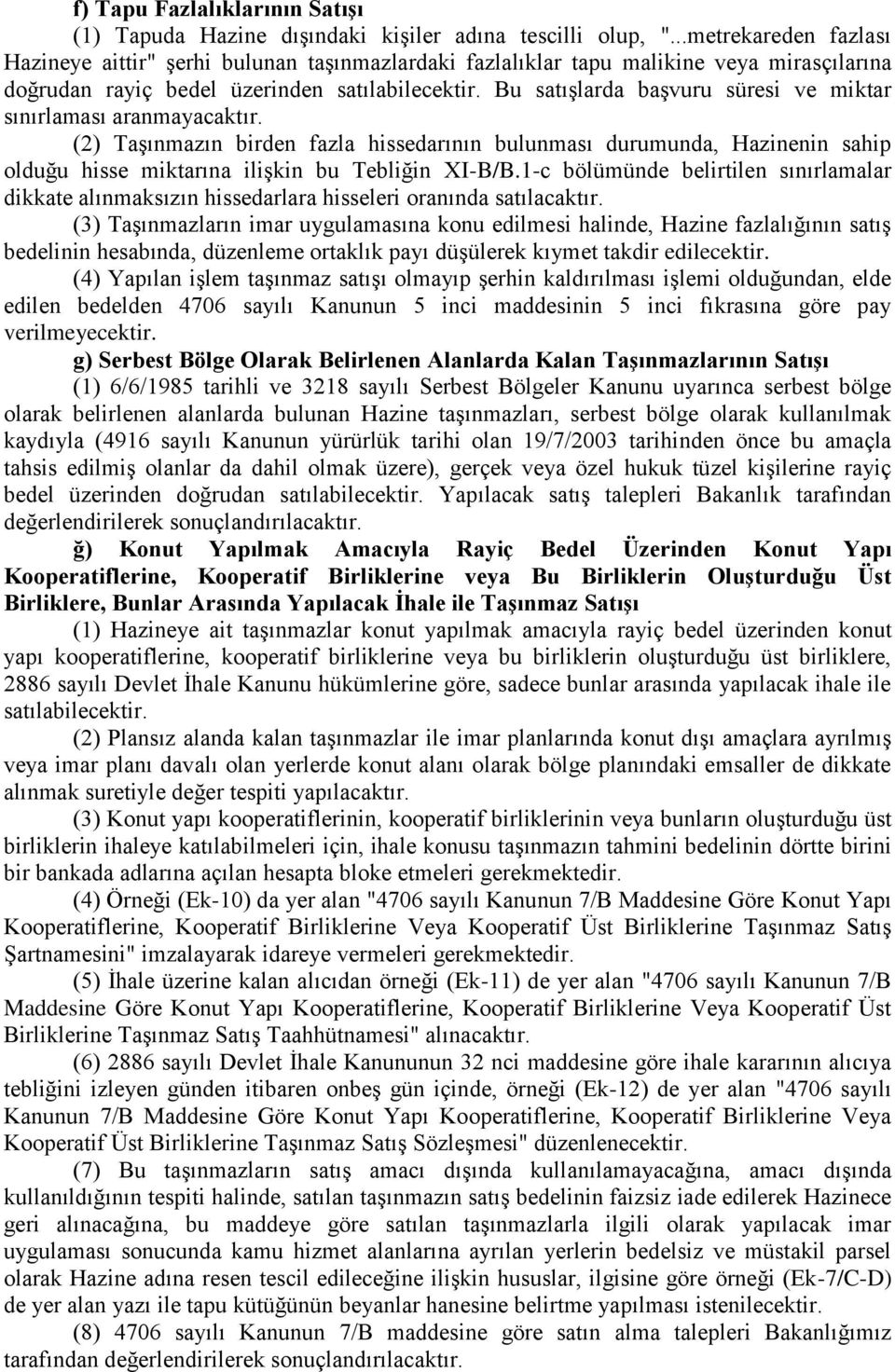 Bu satışlarda başvuru süresi ve miktar sınırlaması aranmayacaktır. (2) Taşınmazın birden fazla hissedarının bulunması durumunda, Hazinenin sahip olduğu hisse miktarına ilişkin bu Tebliğin XI-B/B.