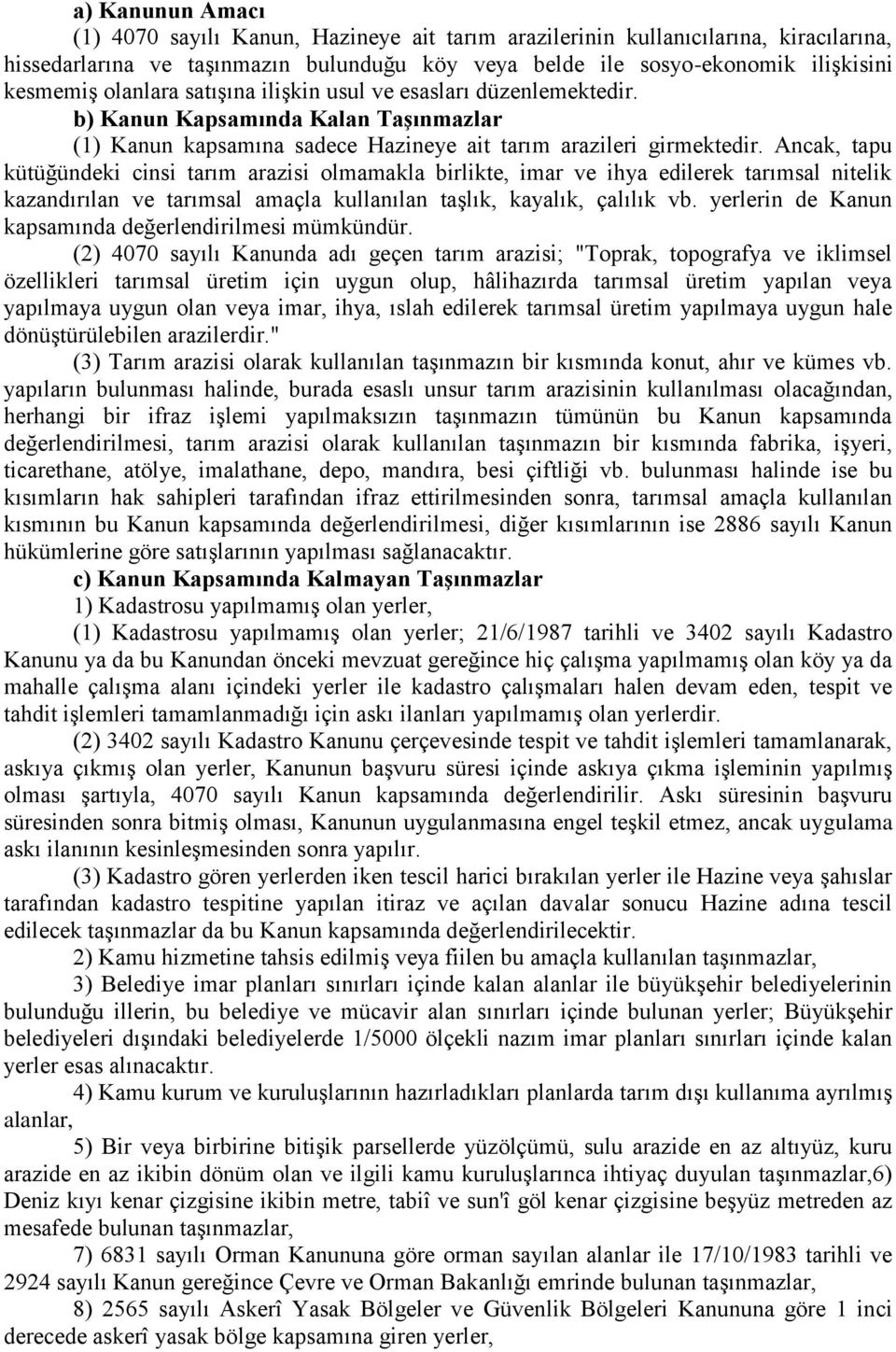 Ancak, tapu kütüğündeki cinsi tarım arazisi olmamakla birlikte, imar ve ihya edilerek tarımsal nitelik kazandırılan ve tarımsal amaçla kullanılan taşlık, kayalık, çalılık vb.