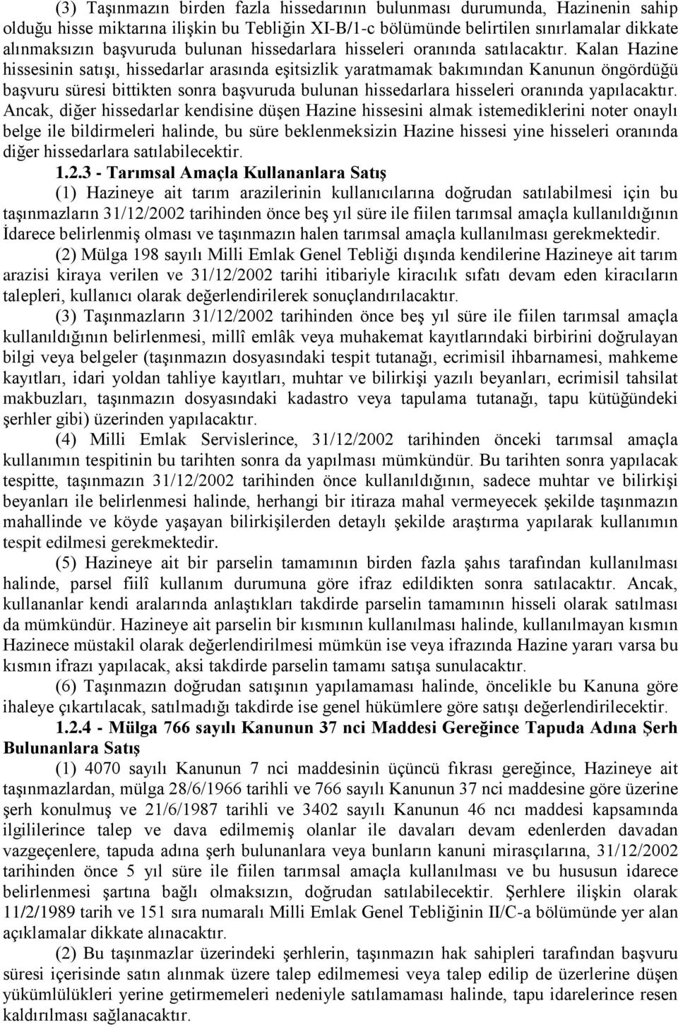 Kalan Hazine hissesinin satışı, hissedarlar arasında eşitsizlik yaratmamak bakımından Kanunun öngördüğü başvuru süresi bittikten sonra başvuruda bulunan hissedarlara hisseleri oranında yapılacaktır.