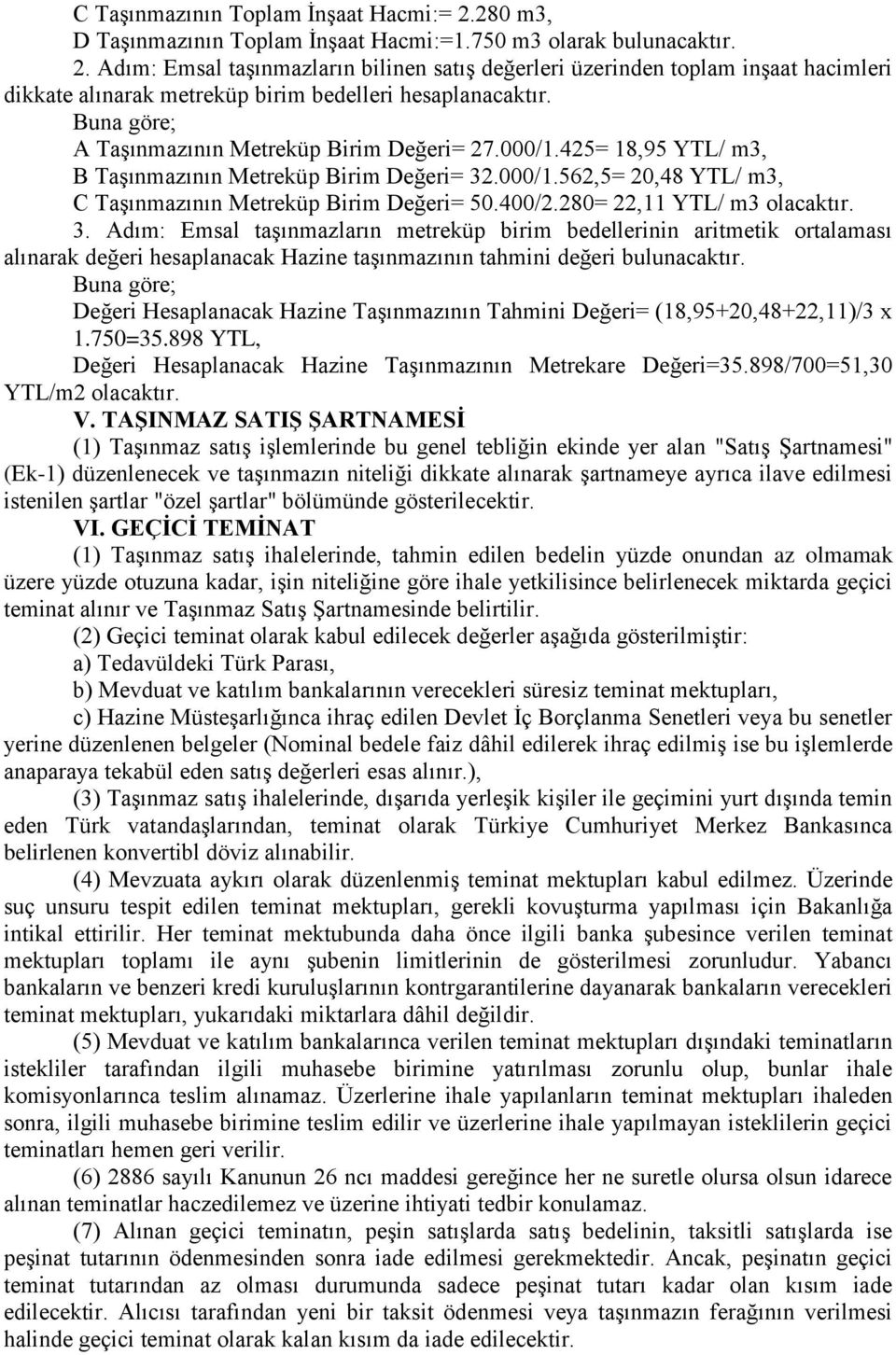 280= 22,11 YTL/ m3 olacaktır. 3. Adım: Emsal taşınmazların metreküp birim bedellerinin aritmetik ortalaması alınarak değeri hesaplanacak Hazine taşınmazının tahmini değeri bulunacaktır.