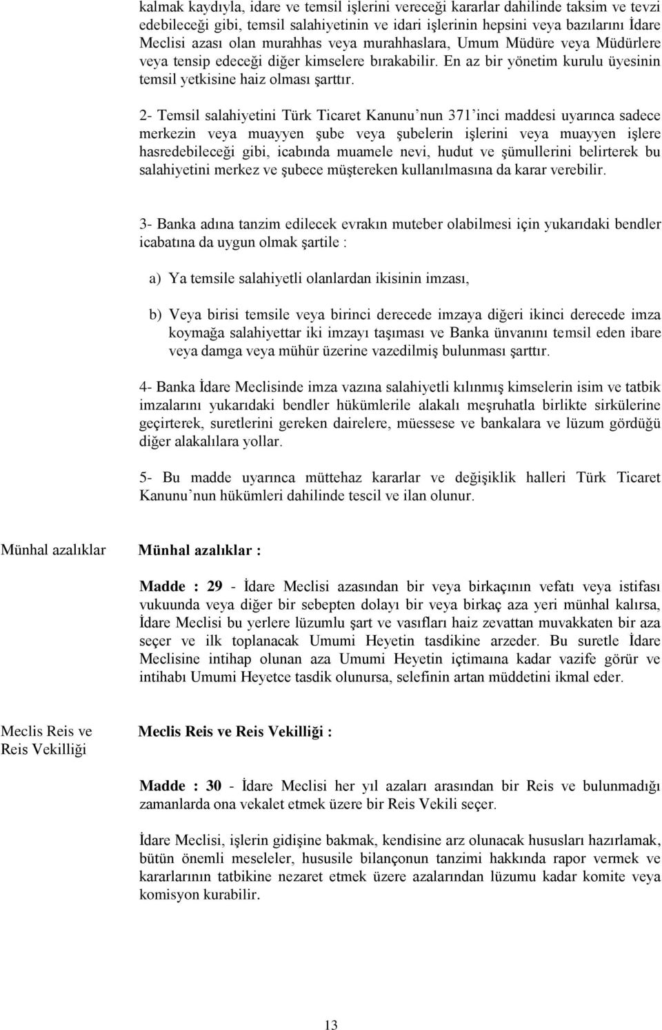 2- Temsil salahiyetini Türk Ticaret Kanunu nun 371 inci maddesi uyarınca sadece merkezin veya muayyen şube veya şubelerin işlerini veya muayyen işlere hasredebileceği gibi, icabında muamele nevi,