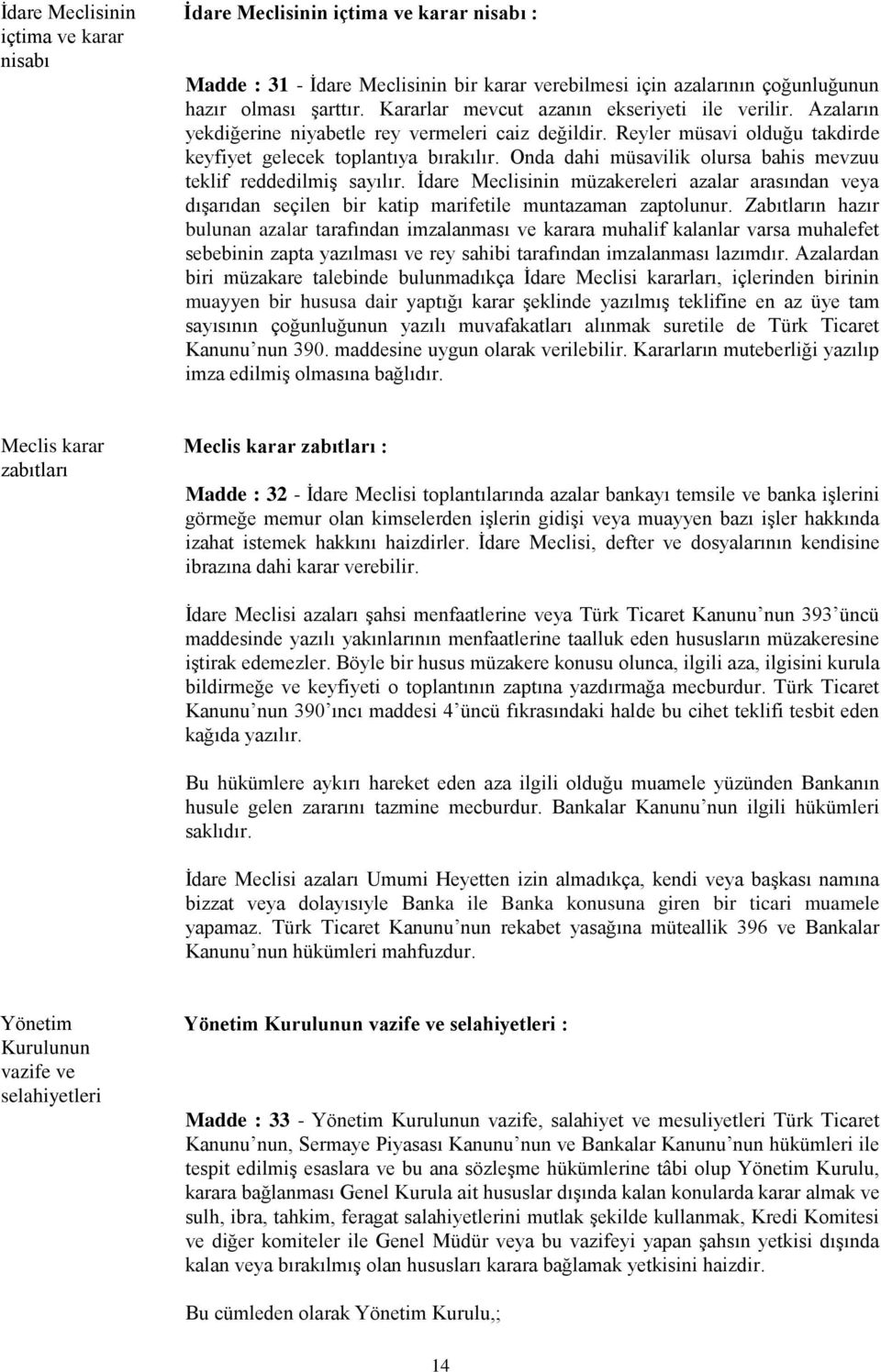 Onda dahi müsavilik olursa bahis mevzuu teklif reddedilmiş sayılır. İdare Meclisinin müzakereleri azalar arasından veya dışarıdan seçilen bir katip marifetile muntazaman zaptolunur.