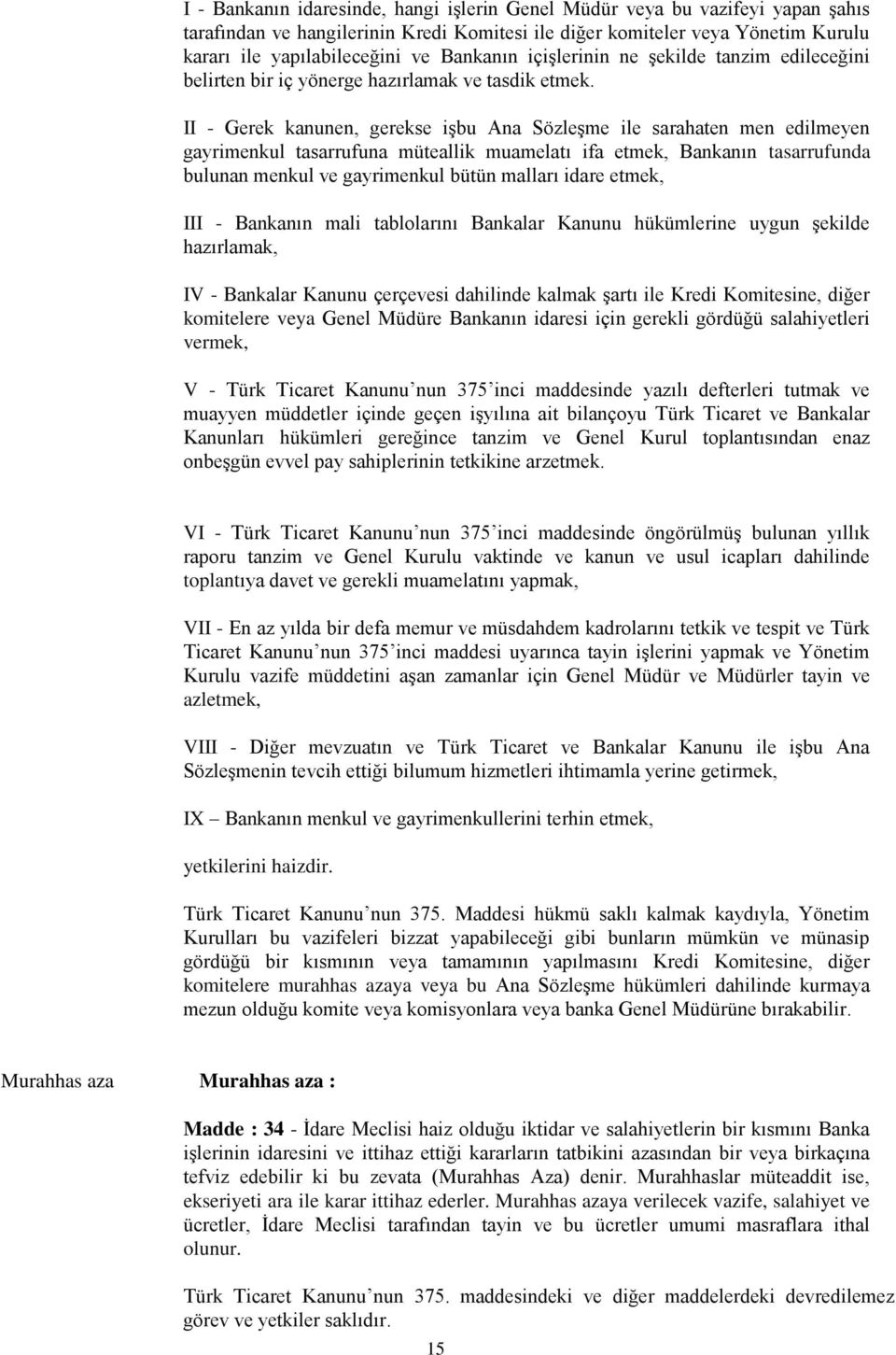 II - Gerek kanunen, gerekse işbu Ana Sözleşme ile sarahaten men edilmeyen gayrimenkul tasarrufuna müteallik muamelatı ifa etmek, Bankanın tasarrufunda bulunan menkul ve gayrimenkul bütün malları