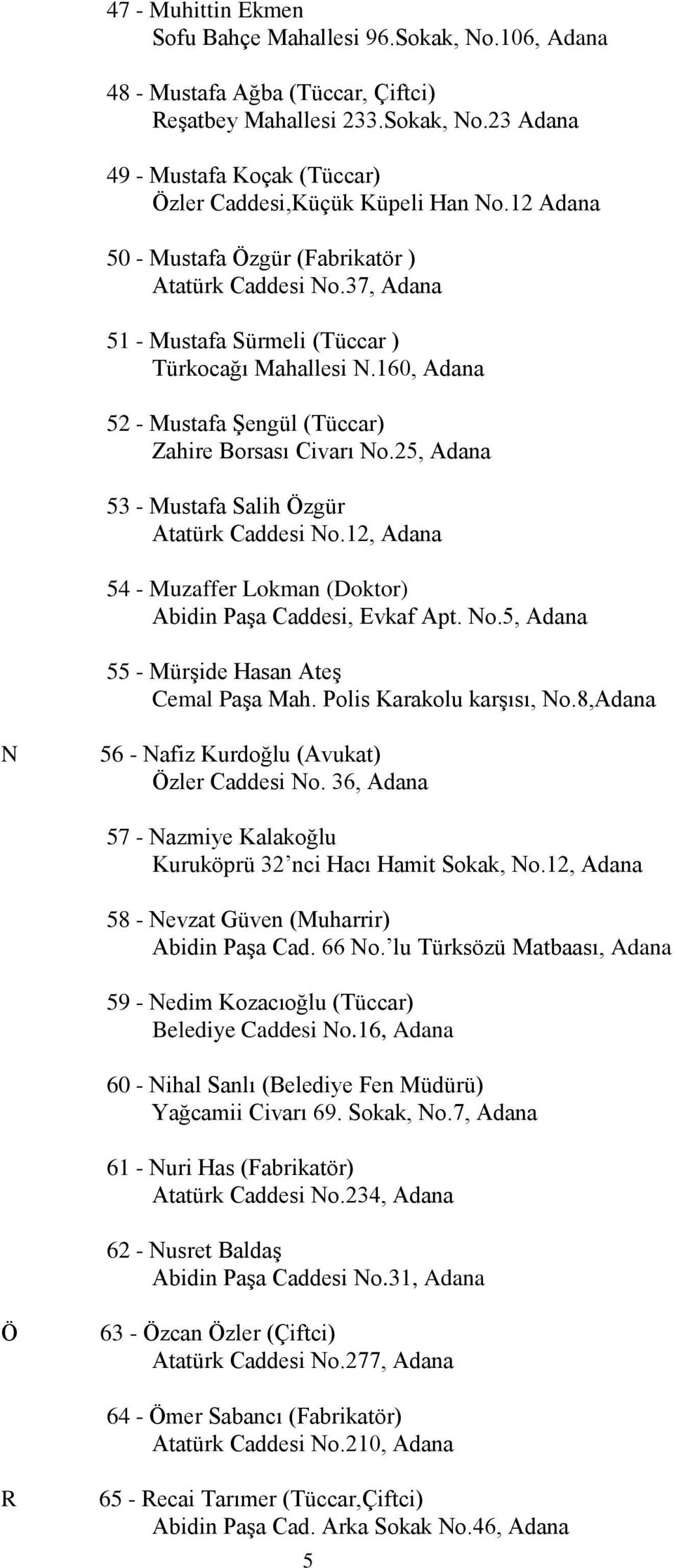 25, Adana 53 - Mustafa Salih Özgür Atatürk Caddesi No.12, Adana 54 - Muzaffer Lokman (Doktor) Abidin Paşa Caddesi, Evkaf Apt. No.5, Adana 55 - Mürşide Hasan Ateş Cemal Paşa Mah.