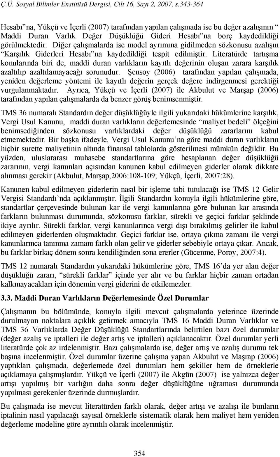 Literatürde tartışma konularında biri de, maddi duran varlıkların kayıtlı değerinin oluşan zarara karşılık azaltılıp azaltılamayacağı sorunudur.