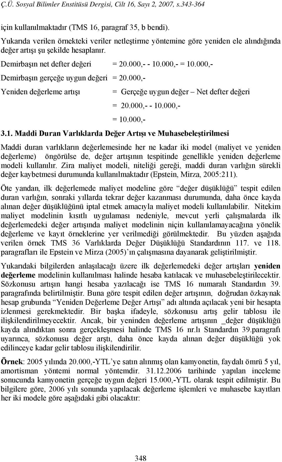 1. Maddi Duran Varlıklarda Değer Artışı ve Muhasebeleştirilmesi Maddi duran varlıkların değerlemesinde her ne kadar iki model (maliyet ve yeniden değerleme) öngörülse de, değer artışının tespitinde