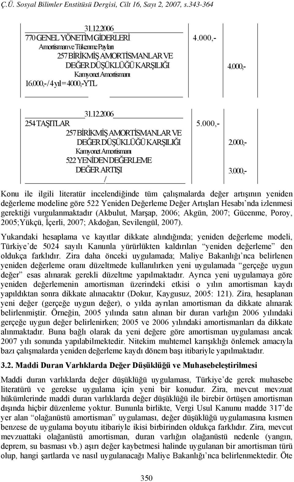 000,- Konu ile ilgili literatür incelendiğinde tüm çalışmalarda değer artışının yeniden değerleme modeline göre 522 Yeniden Değerleme Değer Artışları Hesabı nda izlenmesi gerektiği vurgulanmaktadır