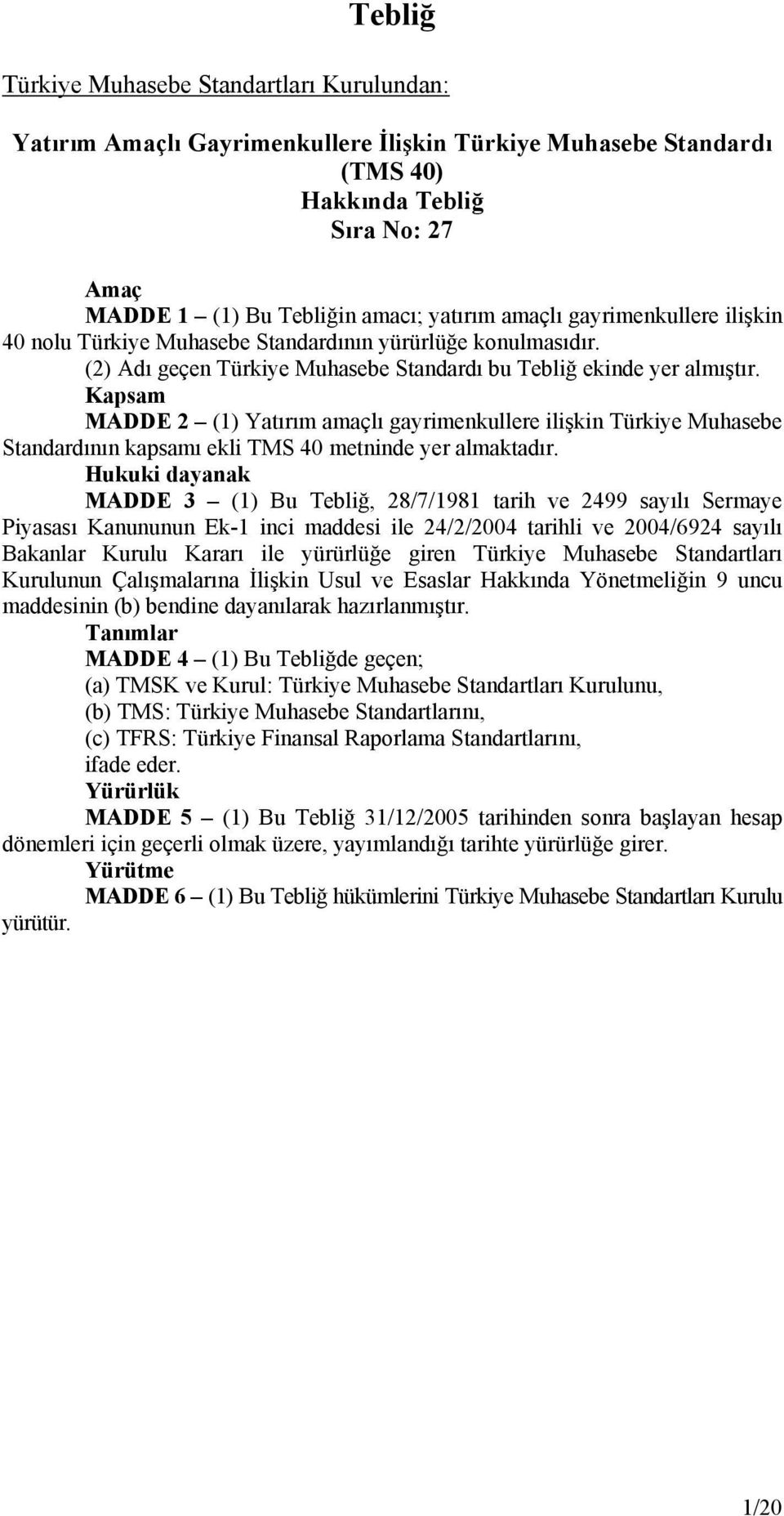 Kapsam MADDE 2 (1) Yatırım amaçlı gayrimenkullere ilişkin Türkiye Muhasebe Standardının kapsamı ekli TMS 40 metninde yer almaktadır.