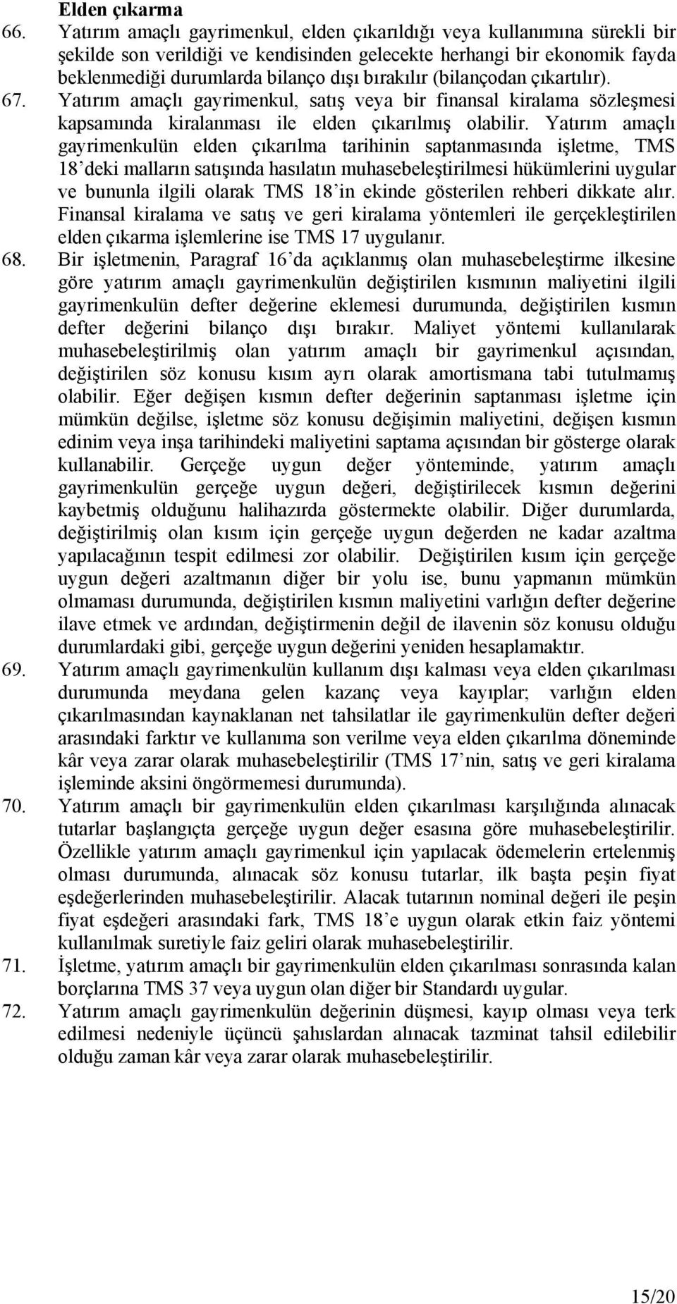 (bilançodan çıkartılır). 67. Yatırım amaçlı gayrimenkul, satış veya bir finansal kiralama sözleşmesi kapsamında kiralanması ile elden çıkarılmış olabilir.