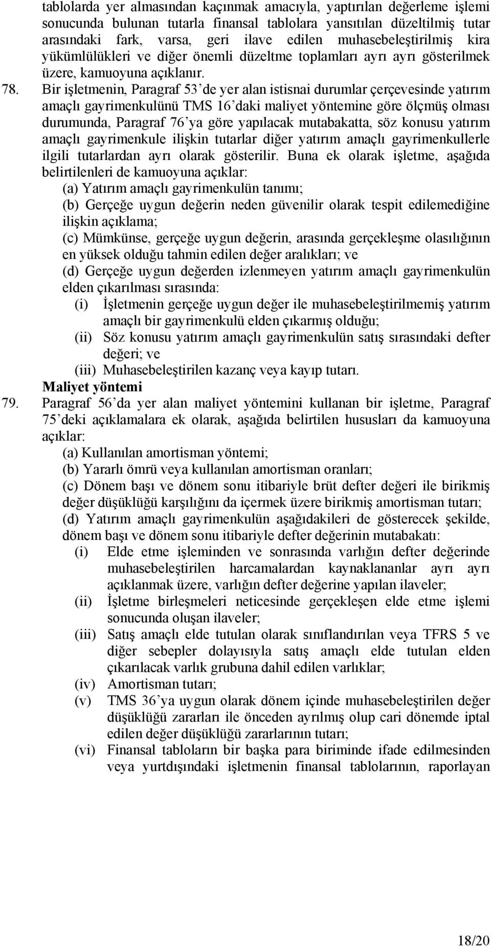 Bir işletmenin, Paragraf 53 de yer alan istisnai durumlar çerçevesinde yatırım amaçlı gayrimenkulünü TMS 16 daki maliyet yöntemine göre ölçmüş olması durumunda, Paragraf 76 ya göre yapılacak