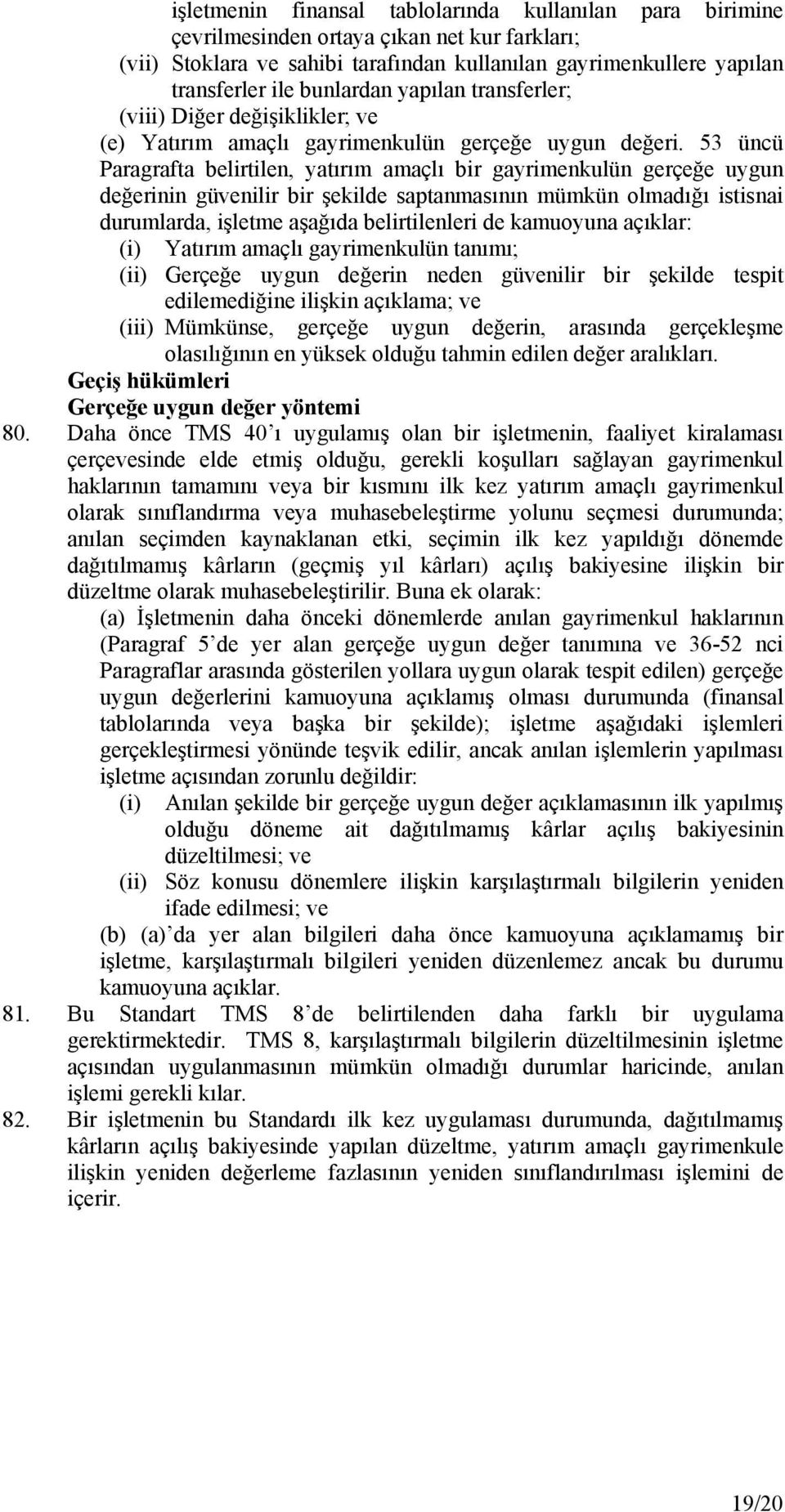 53 üncü Paragrafta belirtilen, yatırım amaçlı bir gayrimenkulün gerçeğe uygun değerinin güvenilir bir şekilde saptanmasının mümkün olmadığı istisnai durumlarda, işletme aşağıda belirtilenleri de