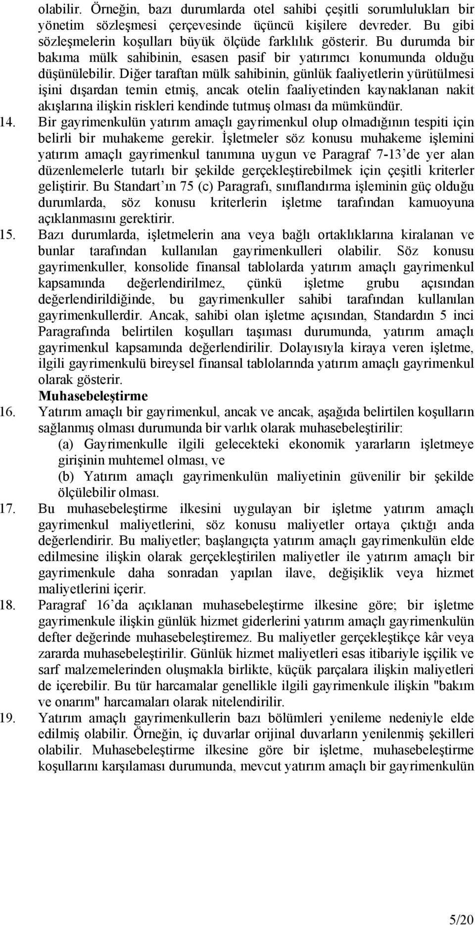 Diğer taraftan mülk sahibinin, günlük faaliyetlerin yürütülmesi işini dışardan temin etmiş, ancak otelin faaliyetinden kaynaklanan nakit akışlarına ilişkin riskleri kendinde tutmuş olması da