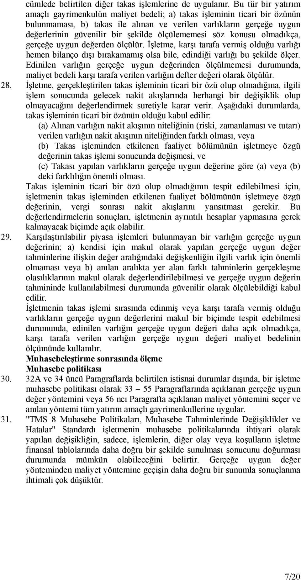 ölçülememesi söz konusu olmadıkça, gerçeğe uygun değerden ölçülür. İşletme, karşı tarafa vermiş olduğu varlığı hemen bilanço dışı bırakamamış olsa bile, edindiği varlığı bu şekilde ölçer.