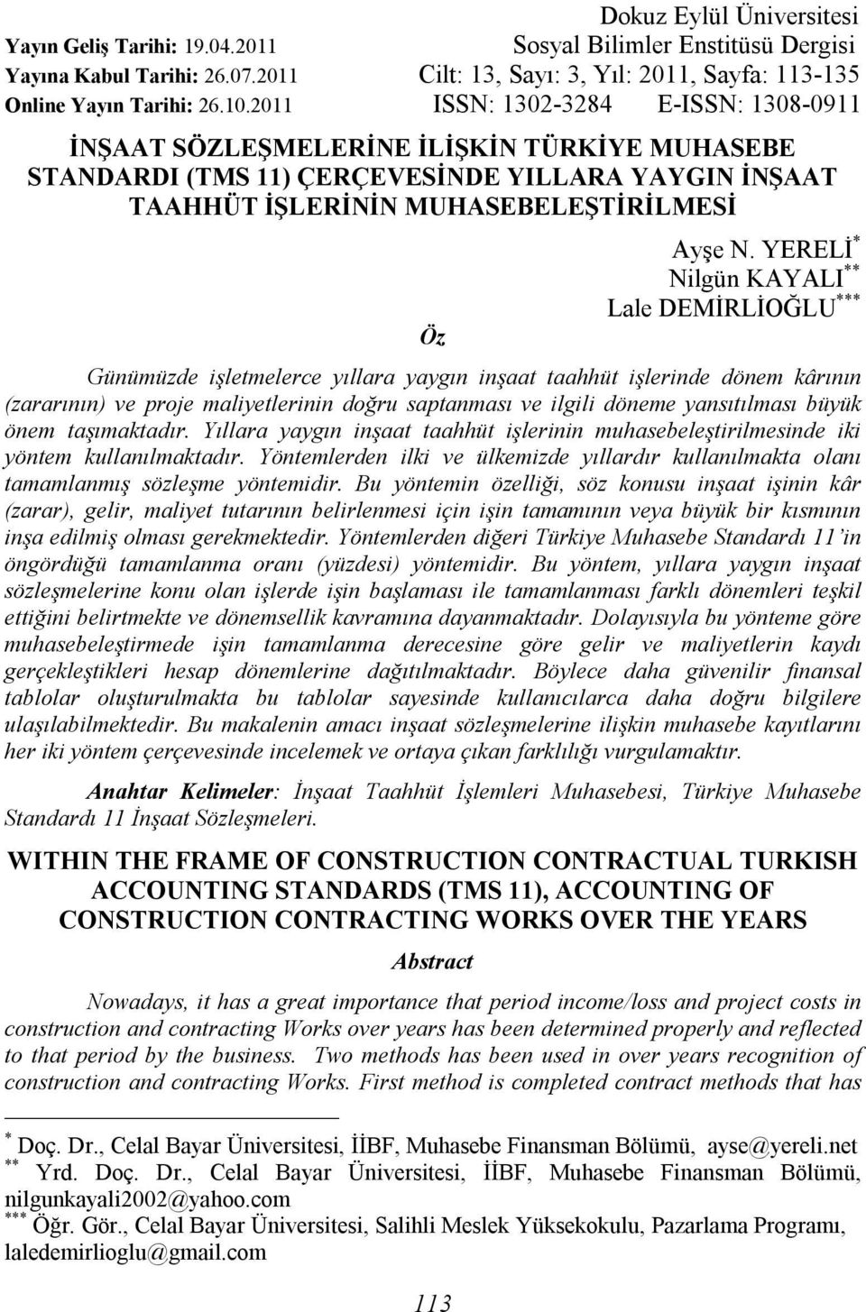 YERELİ * Nilgün KAYALI ** Lale DEMİRLİOĞLU *** Günümüzde işletmelerce yıllara yaygın inşaat taahhüt işlerinde dönem kârının (zararının) ve proje maliyetlerinin doğru saptanması ve ilgili döneme