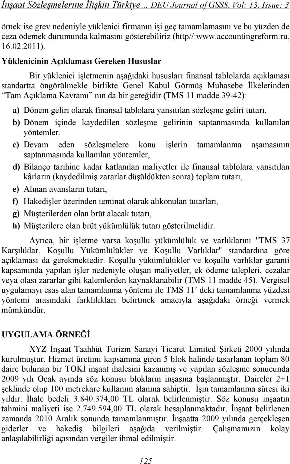 Yüklenicinin Açıklaması Gereken Hususlar Bir yüklenici işletmenin aşağıdaki hususları finansal tablolarda açıklaması standartta öngörülmekle birlikte Genel Kabul Görmüş Muhasebe İlkelerinden Tam