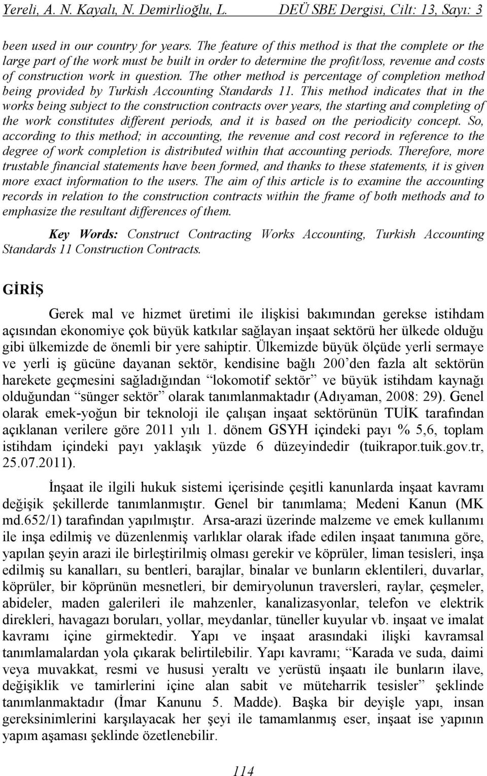 The other method is percentage of completion method being provided by Turkish Accounting Standards 11.