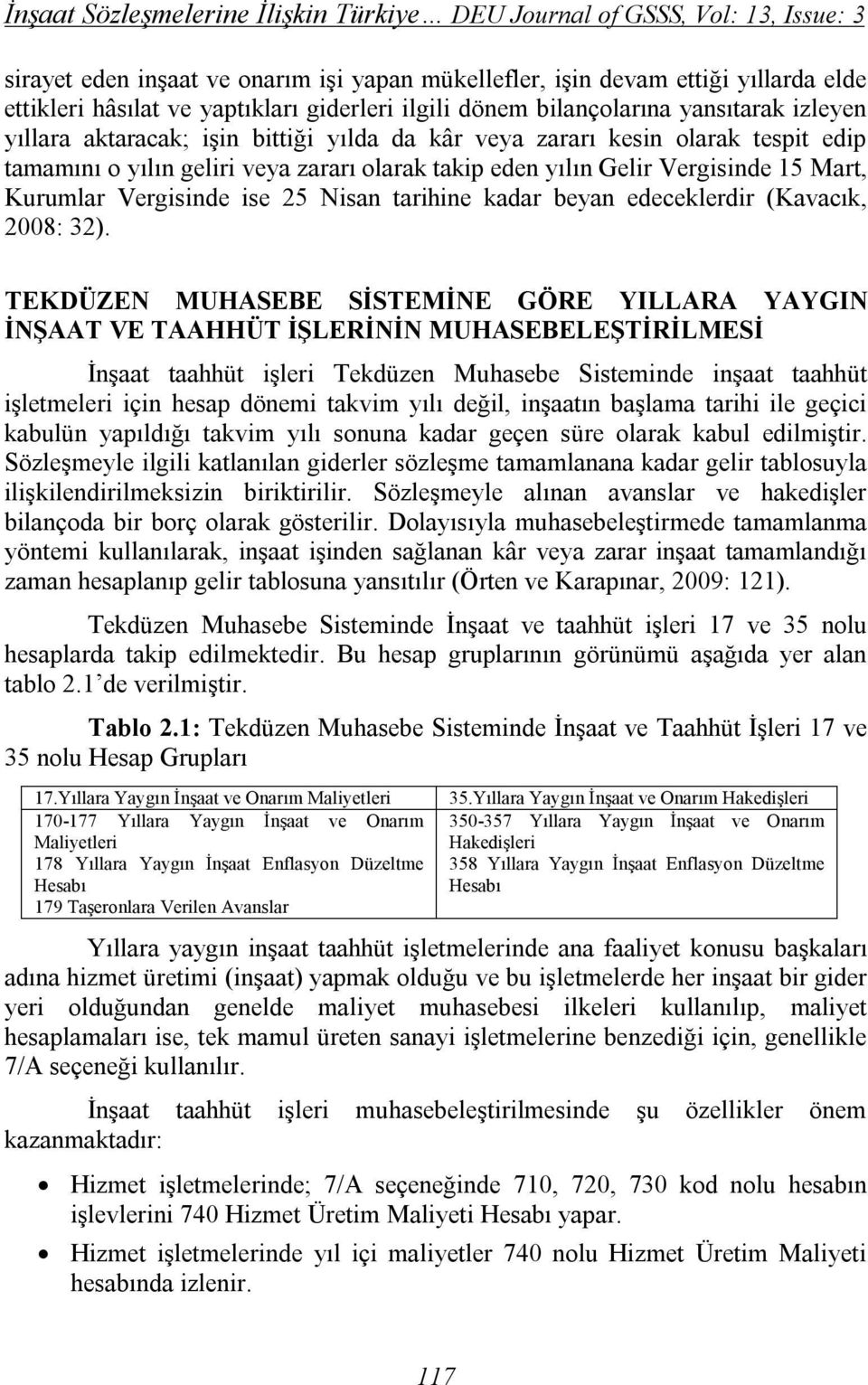 Gelir Vergisinde 15 Mart, Kurumlar Vergisinde ise 25 Nisan tarihine kadar beyan edeceklerdir (Kavacık, 2008: 32).