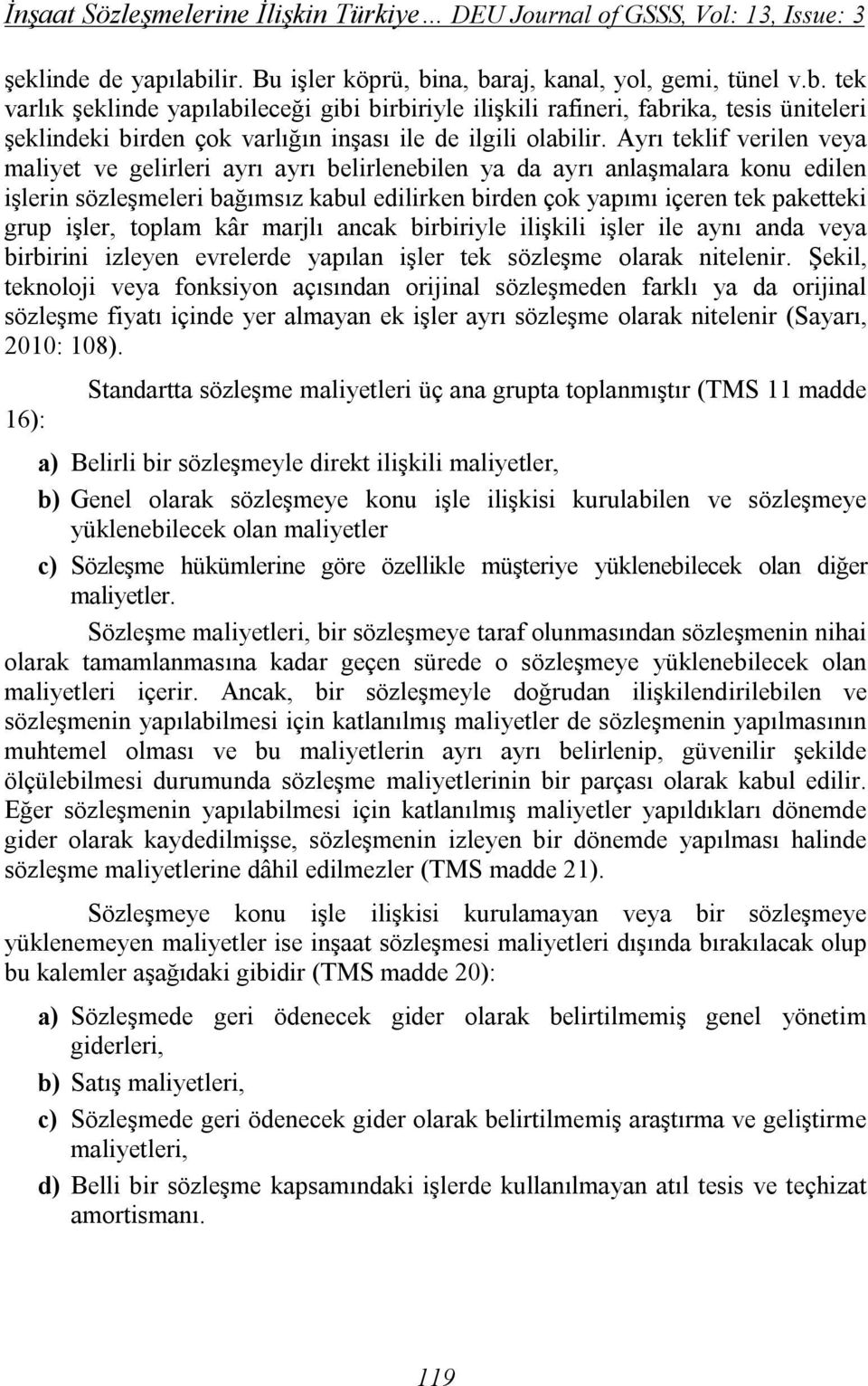 Ayrı teklif verilen veya maliyet ve gelirleri ayrı ayrı belirlenebilen ya da ayrı anlaşmalara konu edilen işlerin sözleşmeleri bağımsız kabul edilirken birden çok yapımı içeren tek paketteki grup