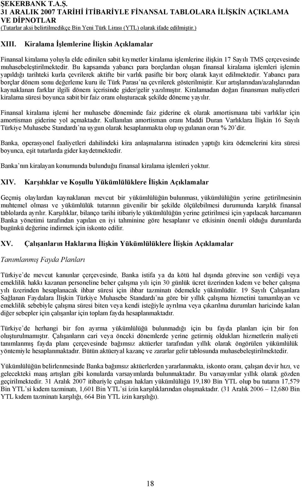 Yabancı para borçlar dönem sonu değerleme kuru ile Türk Parası na çevrilerek gösterilmiştir. Kur artışlarından/azalışlarından kaynaklanan farklar ilgili dönem içerisinde gider/gelir yazılmıştır.