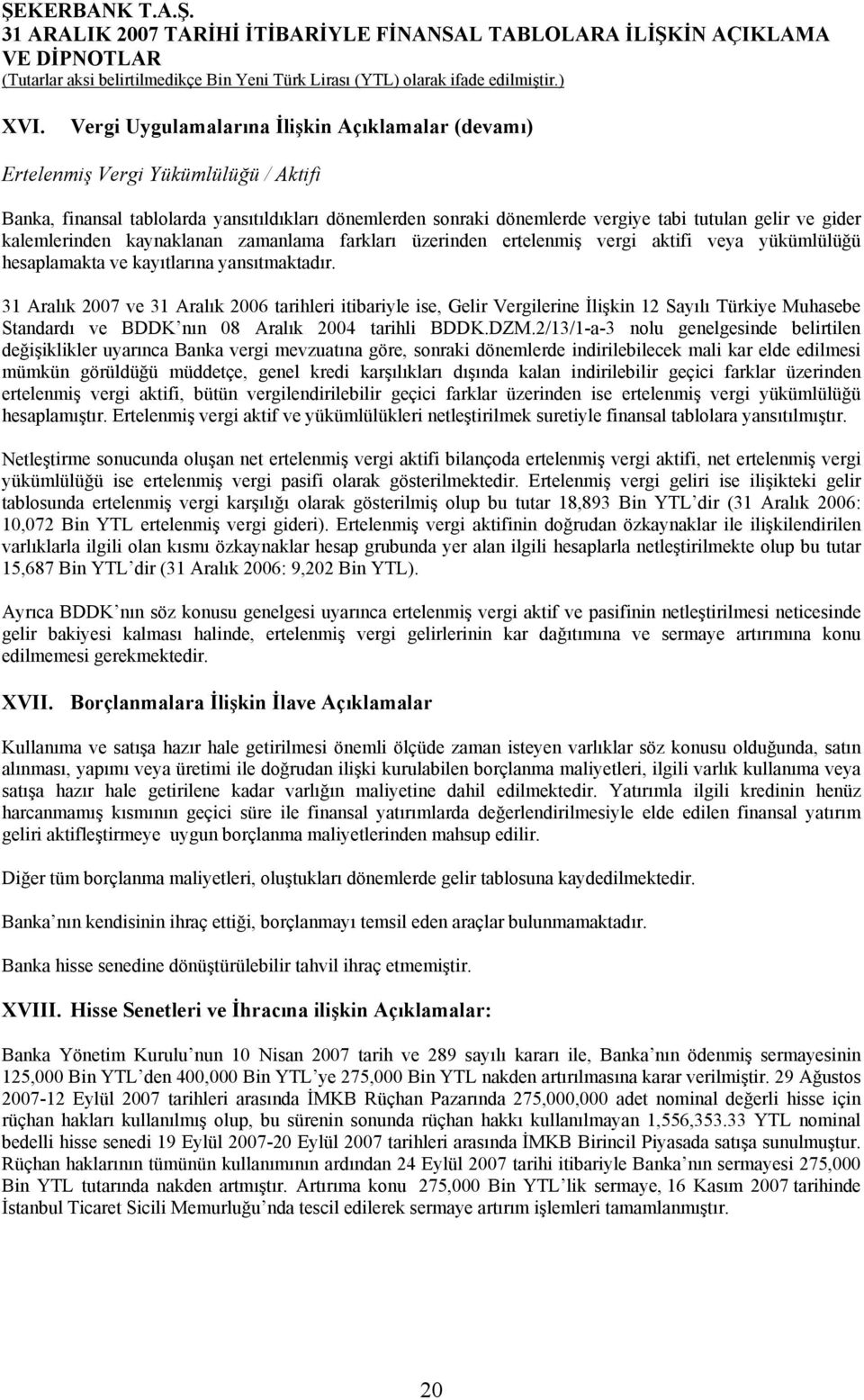 31 Aralık 2007 ve 31 Aralık 2006 tarihleri itibariyle ise, Gelir Vergilerine İlişkin 12 Sayılı Türkiye Muhasebe Standardı ve BDDK nın 08 Aralık 2004 tarihli BDDK.DZM.
